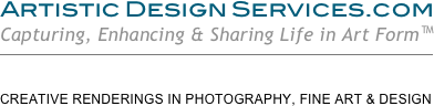 Artistic Design Services.com
Capturing, Enhancing & Sharing Life in Art Form™
￼

CREATIVE RENDERINGS IN PHOTOGRAPHY, FINE ART & DESIGN